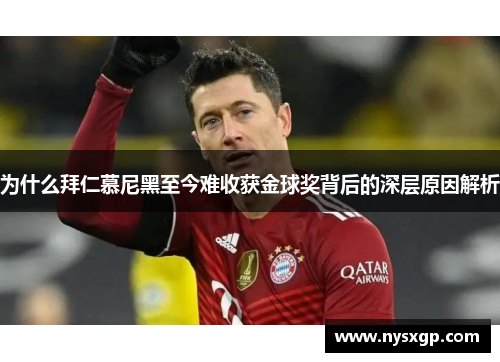 为什么拜仁慕尼黑至今难收获金球奖背后的深层原因解析 为什么拜仁慕尼黑至今难收获金球奖背后的深层原因解析