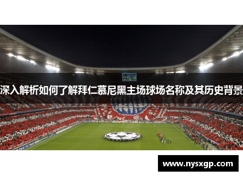 深入解析如何了解拜仁慕尼黑主场球场名称及其历史背景